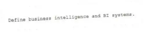 Define business intelligence and BI systems.