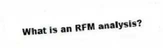 What is an RFM analysis?