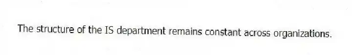 The structure of the IS department remains constant across organizations.