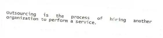 Outsourcing is the process of hiring another organization to perform a service.