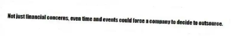 Not just financial concerns, even time and events could force a company to decide to outsource.