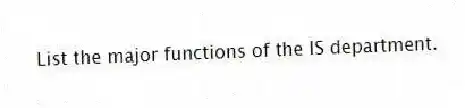 List the major functions of the IS department.