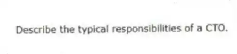 Describe the typical responsibilities of a CTO.