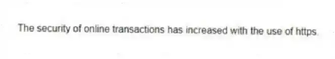 The security of online transactions has increased with the use of https.