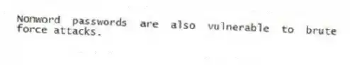 Nonword passwords are also vulnerable to brute force attacks.
