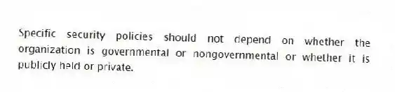 Specific security policies should not depend on whether the organization is governmental or nongovernmental or whether it is publicly held or private.