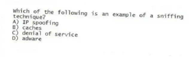 Which of the following is an example of a sniffing technique?
A) IP spoofing
B) caches
C) denial of service
D) adware