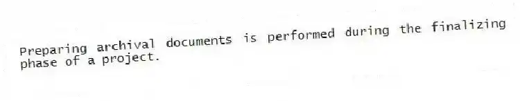 Preparing archival documents is performed during the finalizing phase of a project.