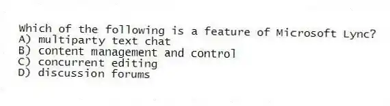 Which of the following is a feature of Microsoft Lync?
A) multiparty text chat
B) content management and control
C) concurrent editing
D) discussion forums