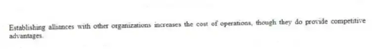 Establishing alliances with other organizations increases the cost of operations, though they do provide competitive advantages.