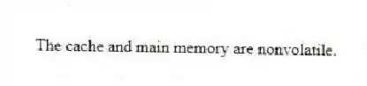 The cache and main memory are nonvolatile.
