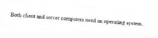Both client and server computers need an operating system.
