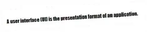 A user interface (UI) is the presentation format of an application.