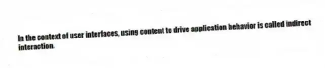 In the context of user interfaces, using content to drive application behavior is called indirect interaction.