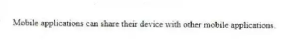 Mobile applications can share their device with other mobile applications.