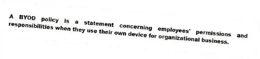 A BYOD policy is a statement concerning employees' permissions and responsibilities when they use their own device for organizational business.