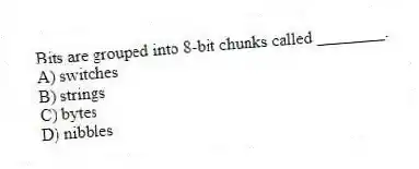 Bits are grouped into 8-bit chunks called ________.
A) switches
B) strings
C) bytes
D) nibbles