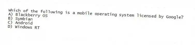 Which of the following is a mobile operating system licensed by Google?
A) Blackberry OS
B) Symbian
C) Android
D) Windows RT