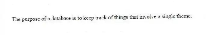 The purpose of a database is to keep track of things that involve a single theme.