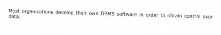 Most organizations develop their own DBMS software in order to obtain control over data.