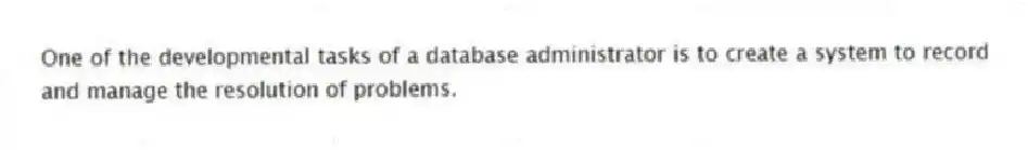One of the developmental tasks of a database administrator is to create a system to record and manage the resolution of problems.