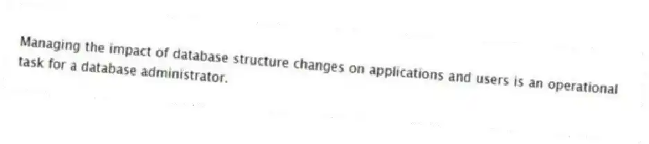 Managing the impact of database structure changes on applications and users is an operational task for a database administrator.