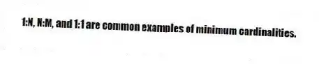 1:N, N:M, and 1:1 are common examples of minimum cardinalities.