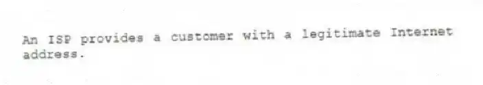 An ISP provides a customer with a legitimate Internet address.