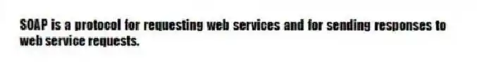 SOAP is a protocol for requesting web services and for sending responses to web service requests.