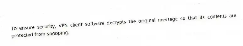 To ensure security, VPN client software decrypts the original message so that its contents are protected from snooping.