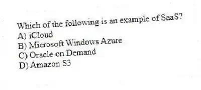 Which of the following is an example of SaaS?
A) iCloud
B) Microsoft Windows Azure
C) Oracle on Demand
D) Amazon S3