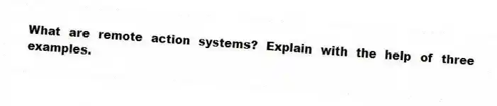 What are remote action systems? Explain with the help of three examples.