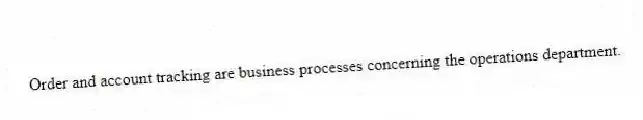 Order and account tracking are business processes concerning the operations department.