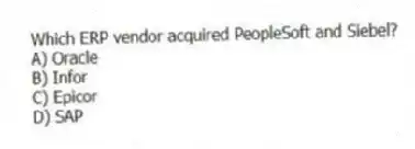 Which ERP vendor acquired PeopleSoft and Siebel?
A) Oracle
B) Infor
C) Epicor
D) SAP