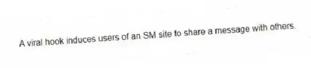 A viral hook induces users of an SM site to share a message with others.
