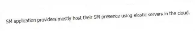 SM application providers mostly host their SM presence using elastic servers in the cloud.