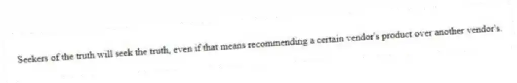 Seekers of the truth will seek the truth, even if that means recommending a certain vendor's product over another vendor's.