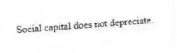 Social capital does not depreciate.