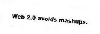 Web 2.0 avoids mashups.
