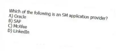 Which of the following is an SM application provider?
A) Oracle
B) SAP
C) McAfee
D) LinkedIn