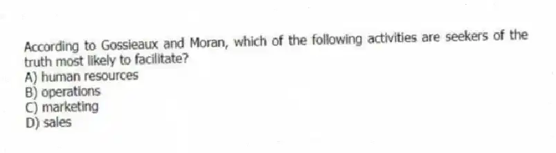 According to Gossieaux and Moran, which of the following activities are seekers of the truth most likely to facilitate?
A) human resources
B) operations
C) marketing
D) sales