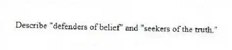 Describe "defenders of belief" and "seekers of the truth."