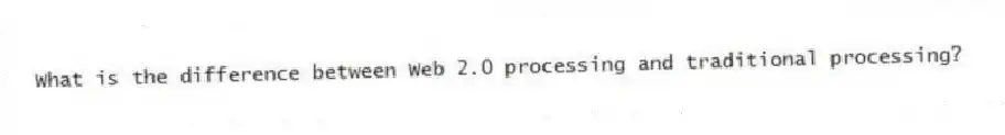 What is the difference between Web 2.0 processing and traditional processing?