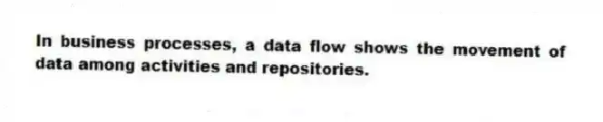 In business processes, a data flow shows the movement of data among activities and repositories.