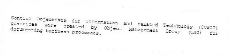 Control Objectives for Information and related Technology (COBIT) practices were created by Object Management Group (OMG) for documenting business processes.