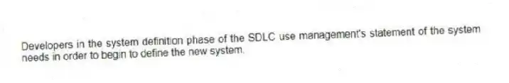 Developers in the system definition phase of the SDLC use management's statement of the system needs in order to begin to define the new system.