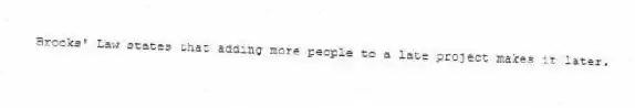 Brooks' Law states that adding more people to a late project makes it later.