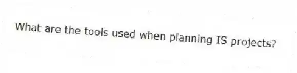 What are the tools used when planning IS projects?