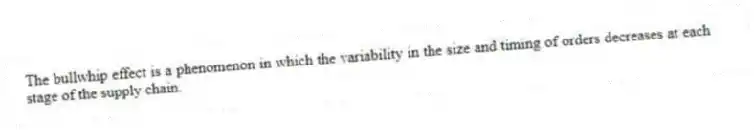 The bullwhip effect is a phenomenon in which the variability in the size and timing of orders decreases at each stage of the supply chain.