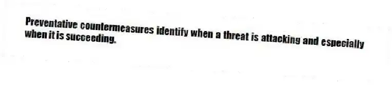 Preventative countermeasures identify when a threat is attacking and especially when it is succeeding.